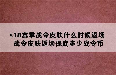 s18赛季战令皮肤什么时候返场 战令皮肤返场保底多少战令币